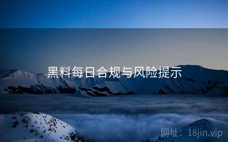 黑料每日合规与风险提示