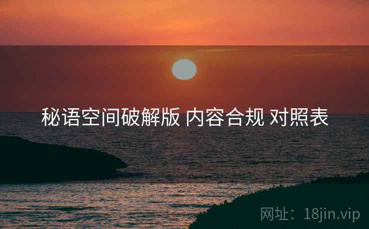 秘语空间破解版 内容合规 对照表