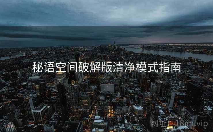 秘语空间破解版清净模式指南