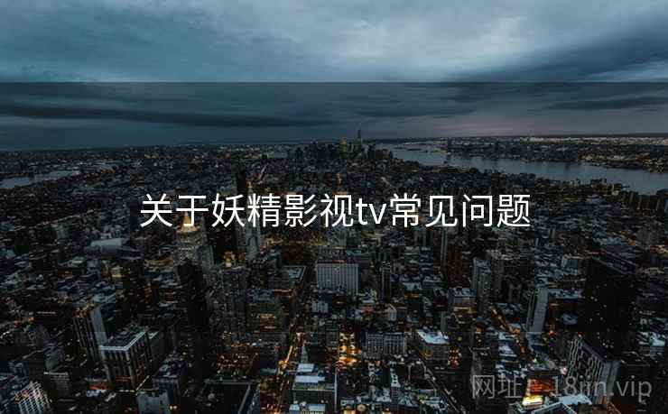 关于妖精影视tv常见问题