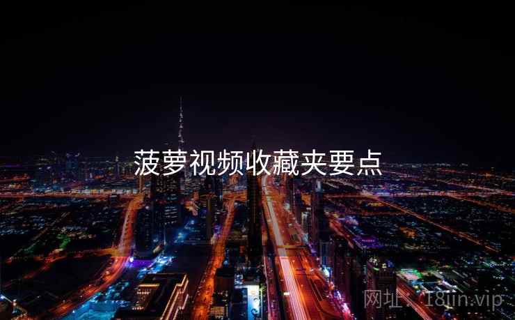 菠萝视频收藏夹要点