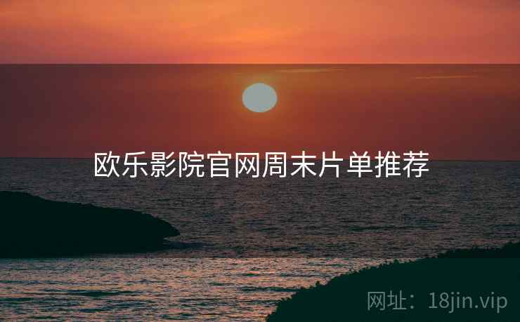 欧乐影院官网周末片单推荐