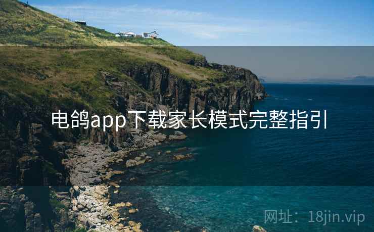 电鸽app下载家长模式完整指引