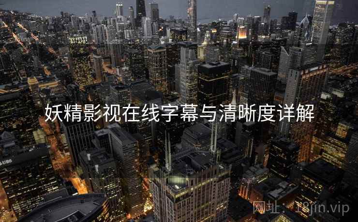 妖精影视在线字幕与清晰度详解