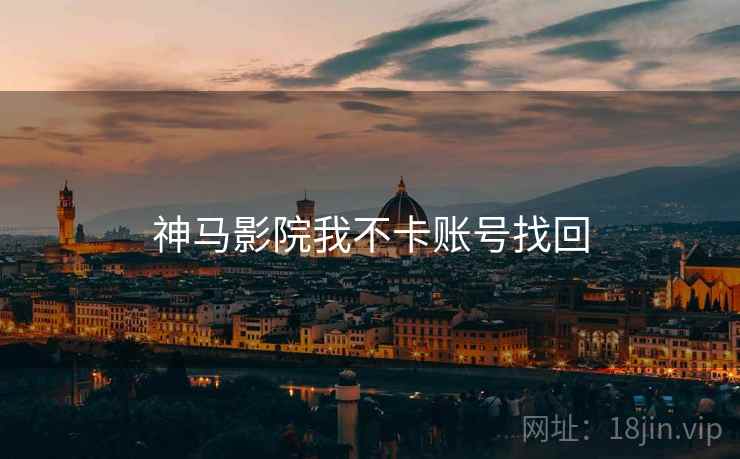 神马影院我不卡账号找回