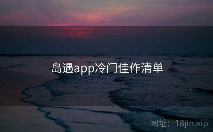 岛遇app冷门佳作清单