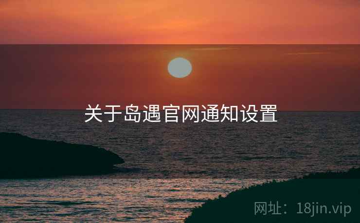 关于岛遇官网通知设置