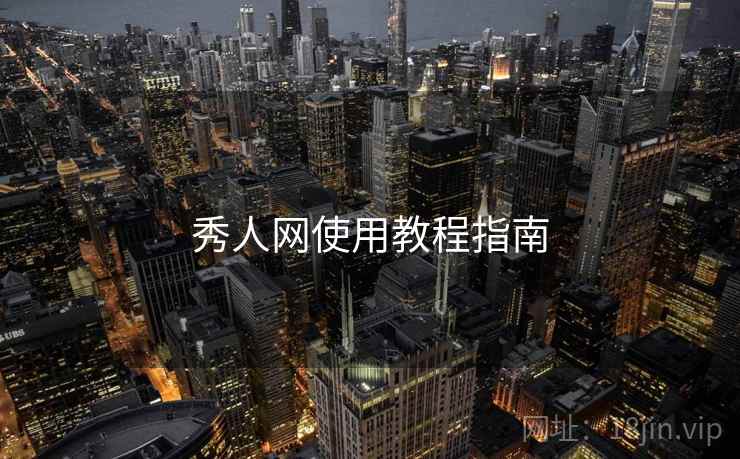 秀人网使用教程指南