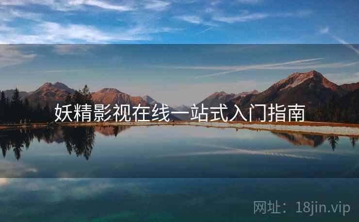 妖精影视在线一站式入门指南